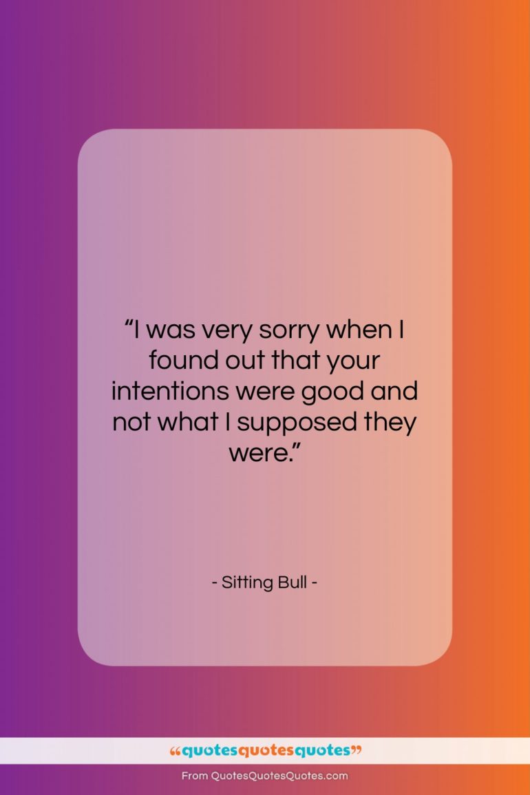 Sitting Bull quote: “I was very sorry when I found…”- at QuotesQuotesQuotes.com