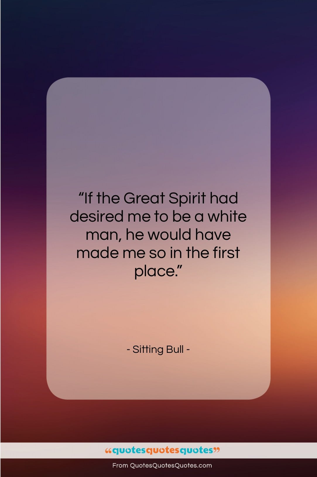 Sitting Bull quote: “If the Great Spirit had desired me…”- at QuotesQuotesQuotes.com