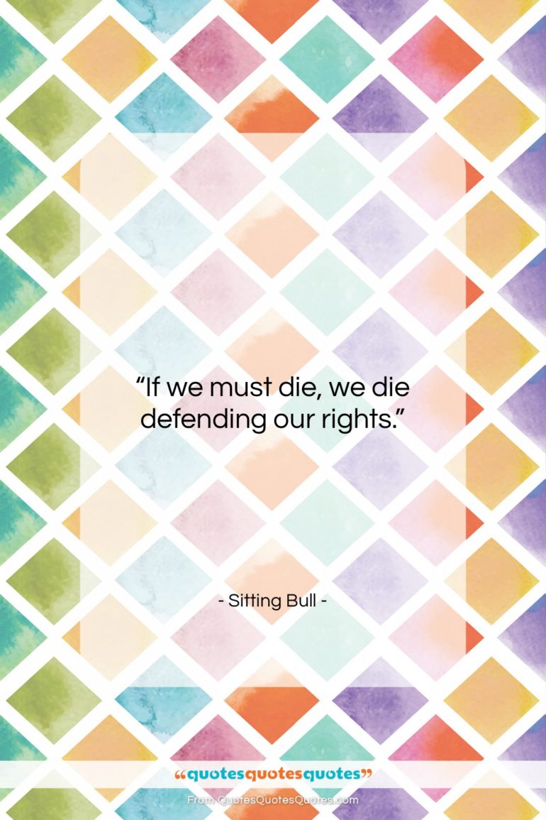 Sitting Bull quote: “If we must die, we die defending…”- at QuotesQuotesQuotes.com