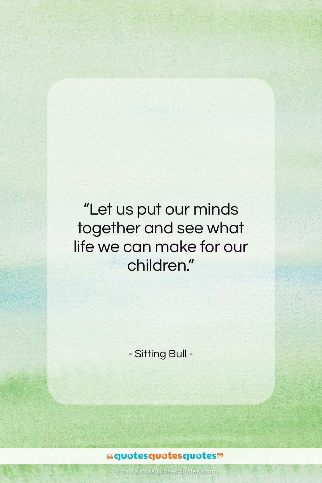 Sitting Bull quote: “Let us put our minds together and…”- at QuotesQuotesQuotes.com