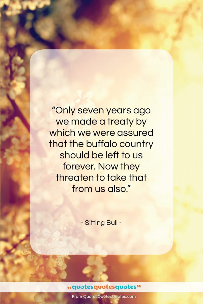 Sitting Bull quote: “Only seven years ago we made a…”- at QuotesQuotesQuotes.com