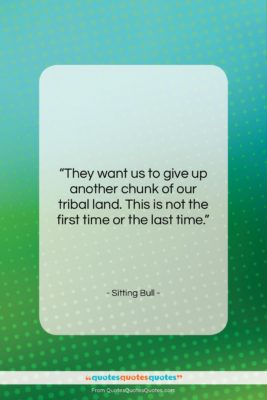 Sitting Bull quote: “They want us to give up another…”- at QuotesQuotesQuotes.com