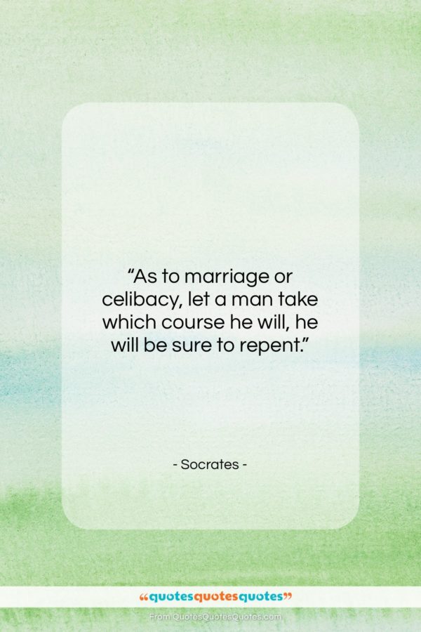 Socrates quote: “As to marriage or celibacy, let a…”- at QuotesQuotesQuotes.com