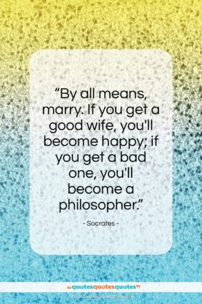 Socrates quote: “By all means, marry. If you get…”- at QuotesQuotesQuotes.com