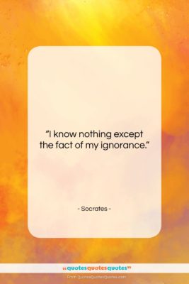 Socrates quote: “I know nothing except the fact of…”- at QuotesQuotesQuotes.com