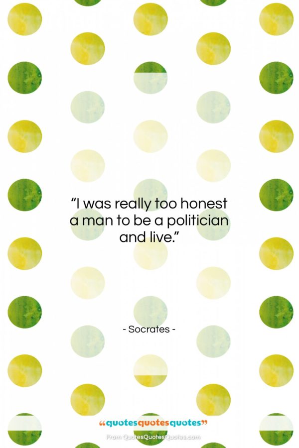 Socrates quote: “I was really too honest a man…”- at QuotesQuotesQuotes.com