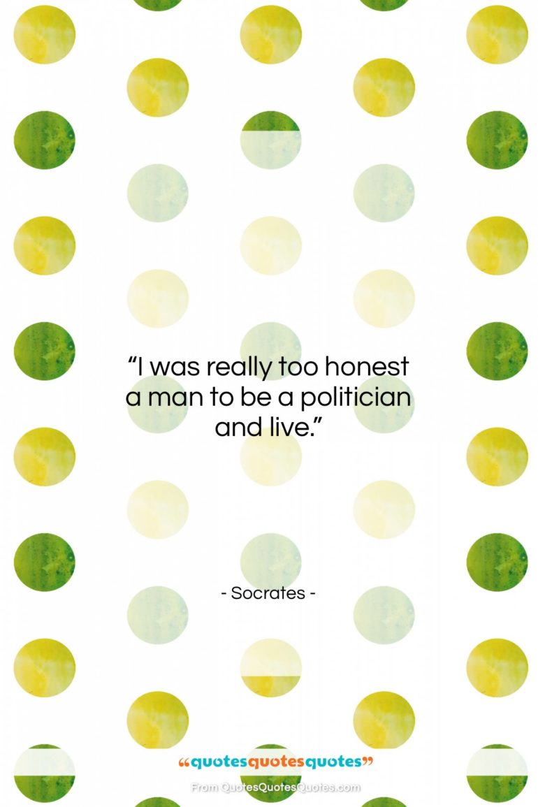 Socrates quote: “I was really too honest a man…”- at QuotesQuotesQuotes.com