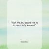 Socrates quote: “Not life, but good life, is to…”- at QuotesQuotesQuotes.com