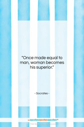 Socrates quote: “Once made equal to man, woman becomes…”- at QuotesQuotesQuotes.com
