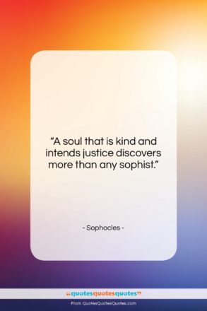 Sophocles quote: “A soul that is kind and intends…”- at QuotesQuotesQuotes.com