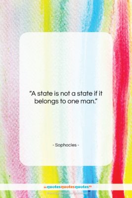 Sophocles quote: “A state is not a state if…”- at QuotesQuotesQuotes.com