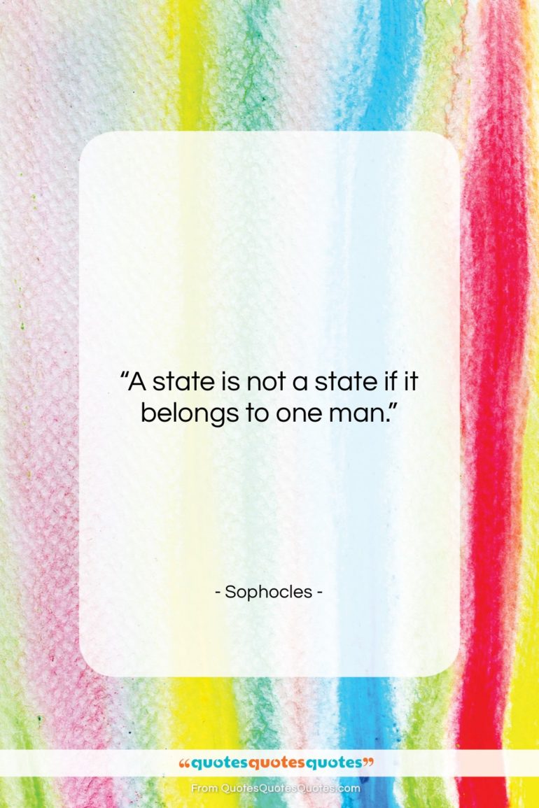 Sophocles quote: “A state is not a state if…”- at QuotesQuotesQuotes.com