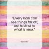 Sophocles quote: “Every man can see things far off…”- at QuotesQuotesQuotes.com