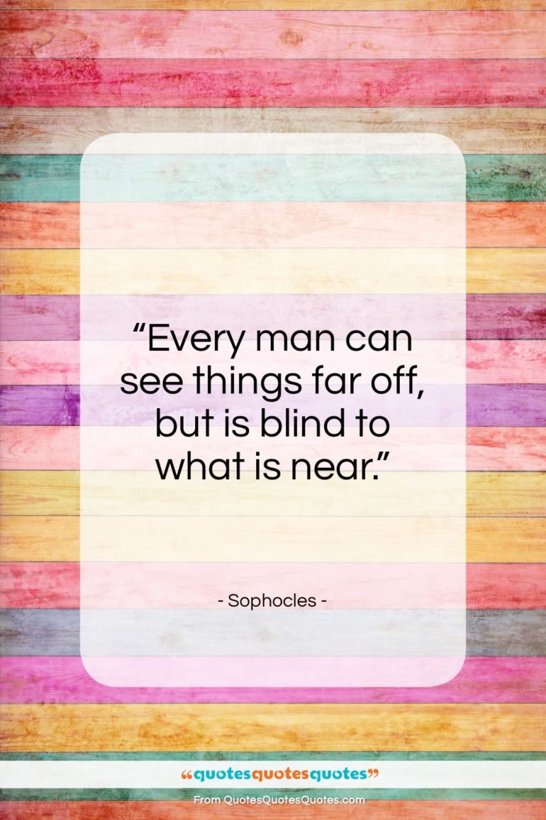 Sophocles quote: “Every man can see things far off…”- at QuotesQuotesQuotes.com