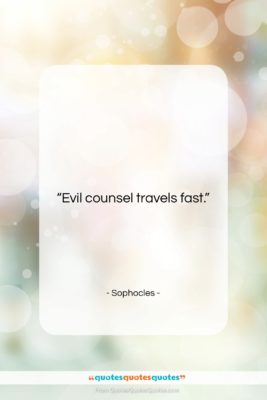 Sophocles quote: “Evil counsel travels fast….”- at QuotesQuotesQuotes.com