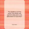Sophocles quote: “For death is not the worst, but…”- at QuotesQuotesQuotes.com