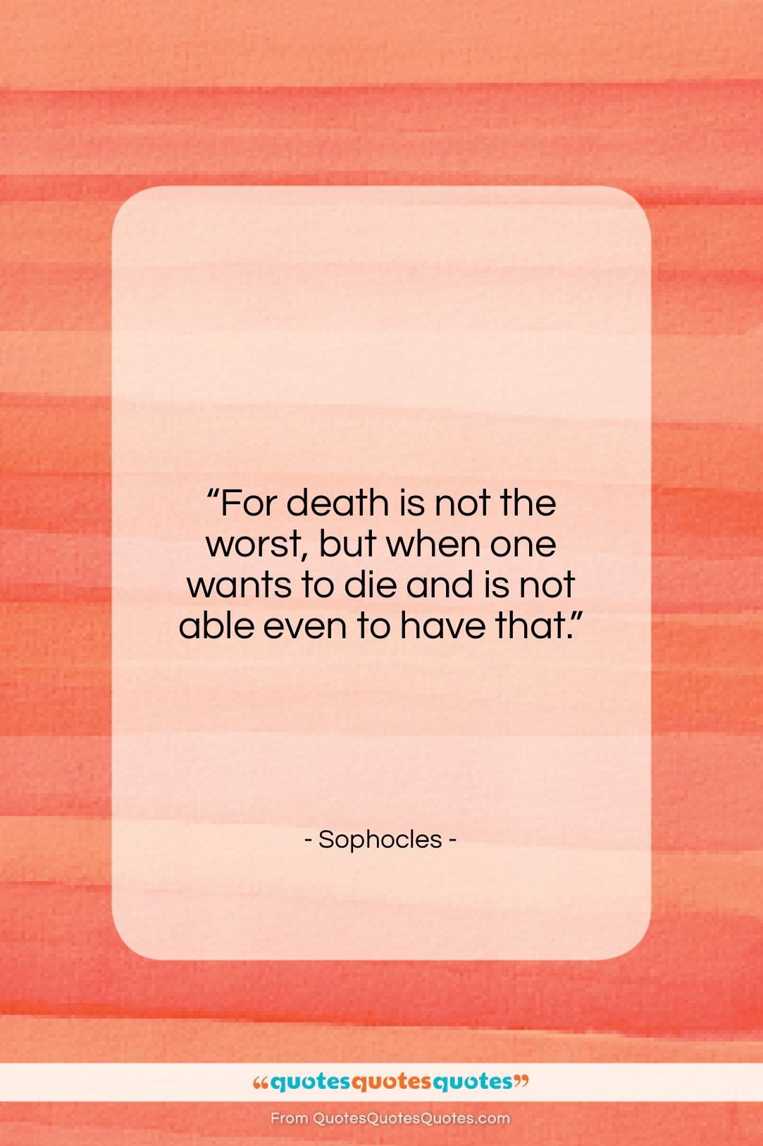 Sophocles quote: “For death is not the worst, but…”- at QuotesQuotesQuotes.com