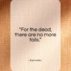 Sophocles quote: “For the dead, there are no more.”- at QuotesQuotesQuotes.com