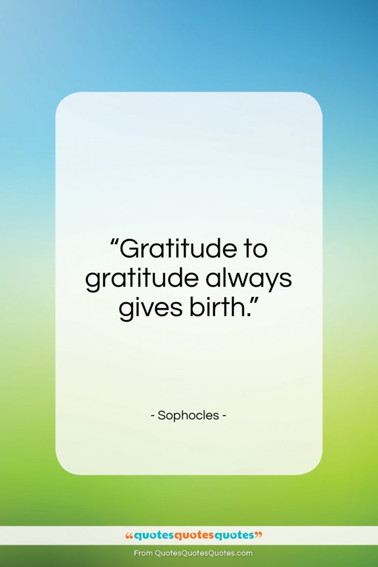 Sophocles quote: “Gratitude to gratitude always gives birth…”- at QuotesQuotesQuotes.com