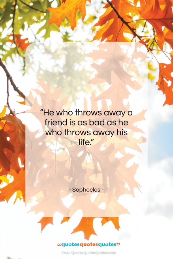 Sophocles quote: “He who throws away a friend is…”- at QuotesQuotesQuotes.com