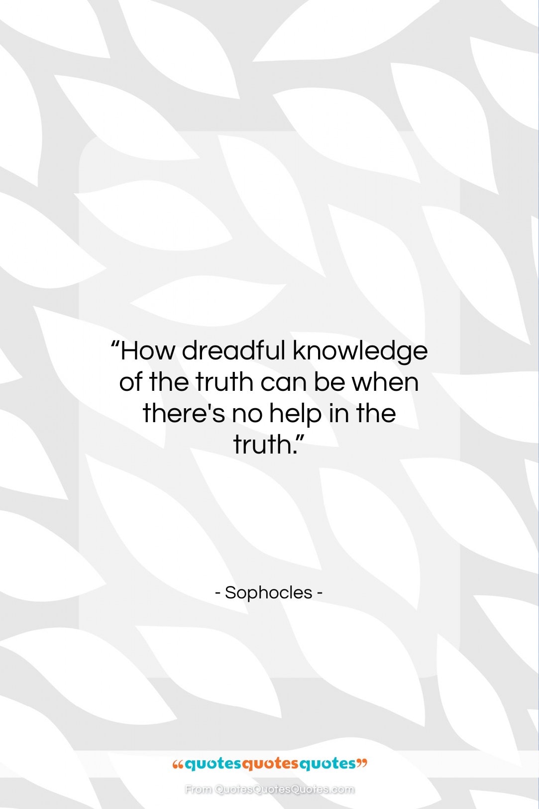 Sophocles quote: “How dreadful knowledge of the truth can…”- at QuotesQuotesQuotes.com