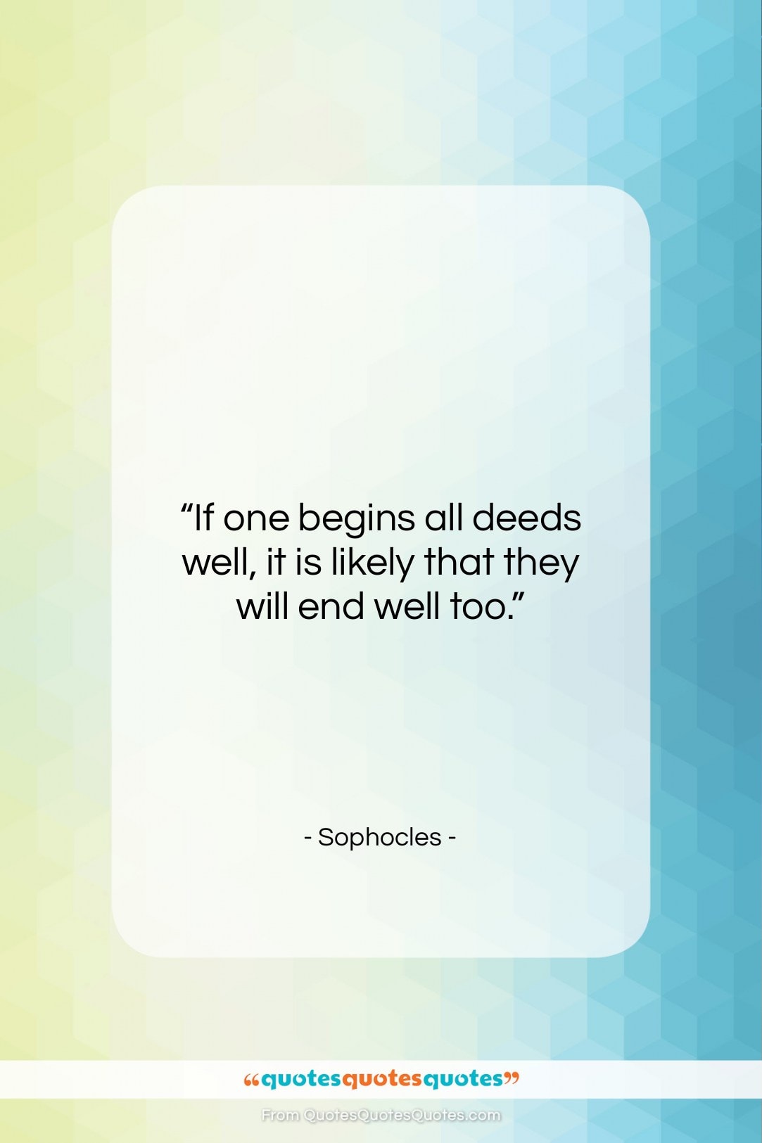Sophocles quote: “If one begins all deeds well, it…”- at QuotesQuotesQuotes.com