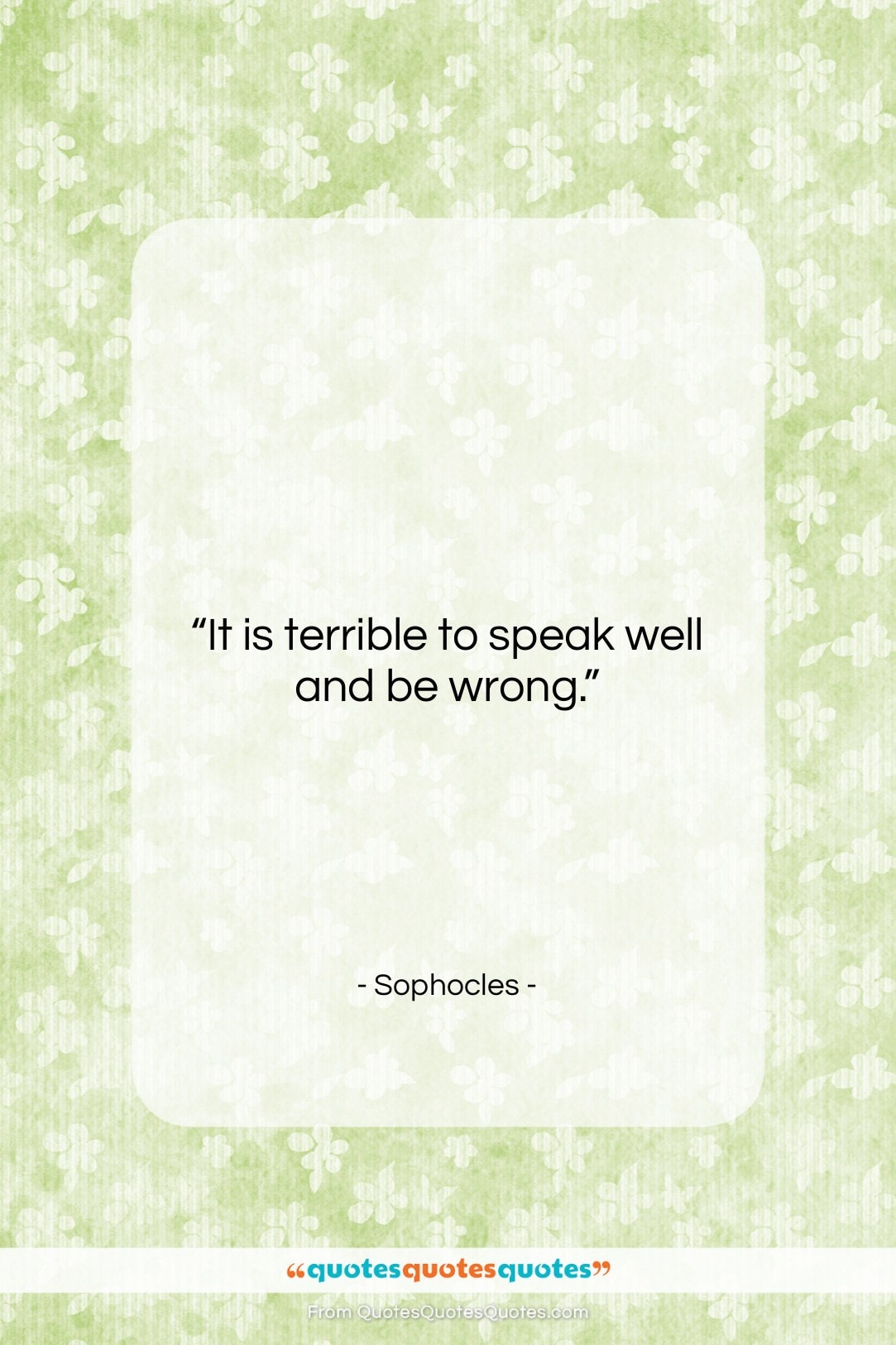 Sophocles quote: “It is terrible to speak well and…”- at QuotesQuotesQuotes.com