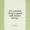 Sophocles quote: “It’s a terrible thing to speak well…”- at QuotesQuotesQuotes.com