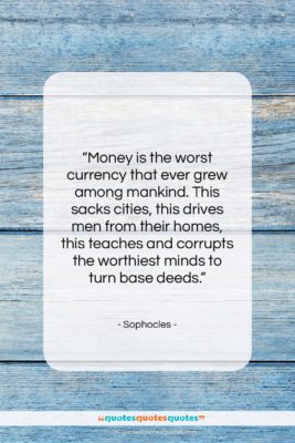 Sophocles quote: “Money is the worst currency that ever…”- at QuotesQuotesQuotes.com