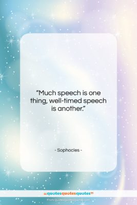 Sophocles quote: “Much speech is one thing, well-timed speech…”- at QuotesQuotesQuotes.com
