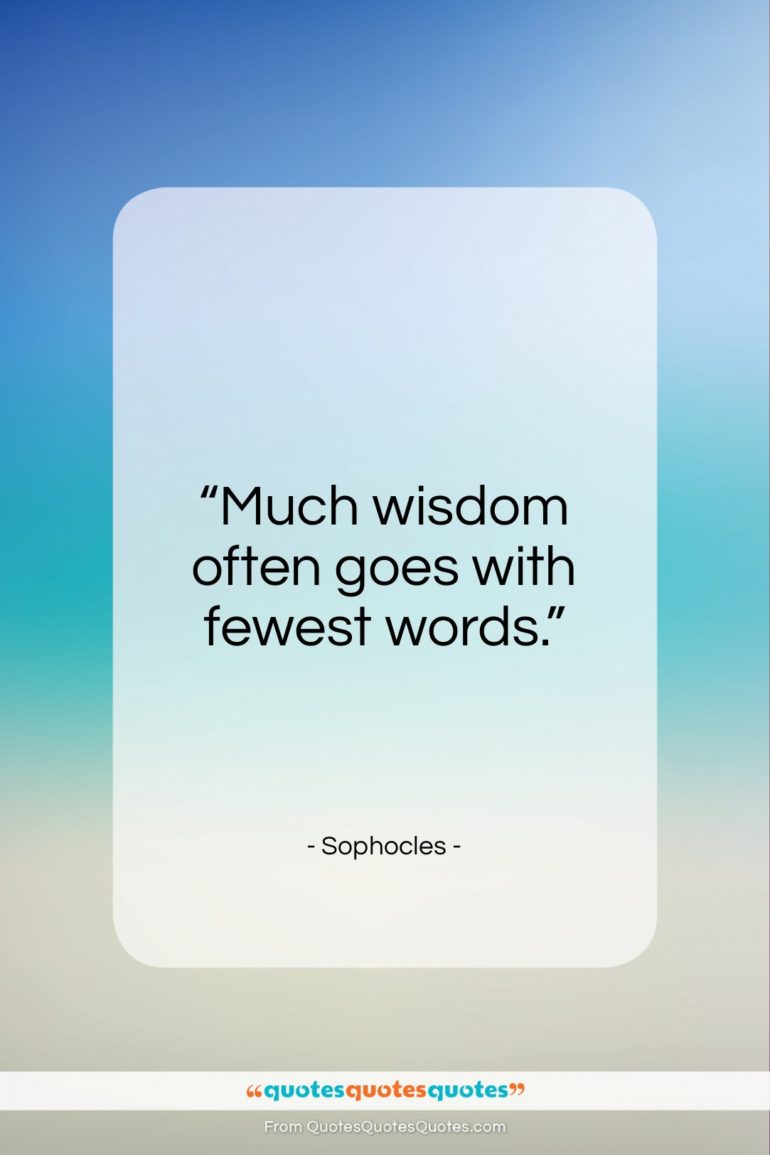 Sophocles quote: “Much wisdom often goes with fewest words.”- at QuotesQuotesQuotes.com