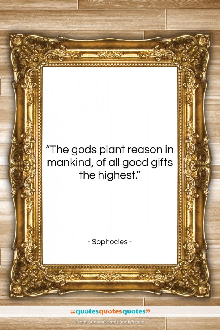 Sophocles quote: “The gods plant reason in mankind, of…”- at QuotesQuotesQuotes.com