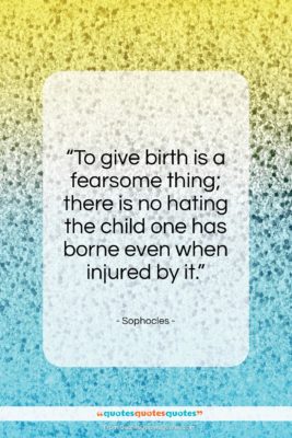 Sophocles quote: “To give birth is a fearsome thing…”- at QuotesQuotesQuotes.com