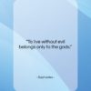 Sophocles quote: “To live without evil belongs only to…”- at QuotesQuotesQuotes.com