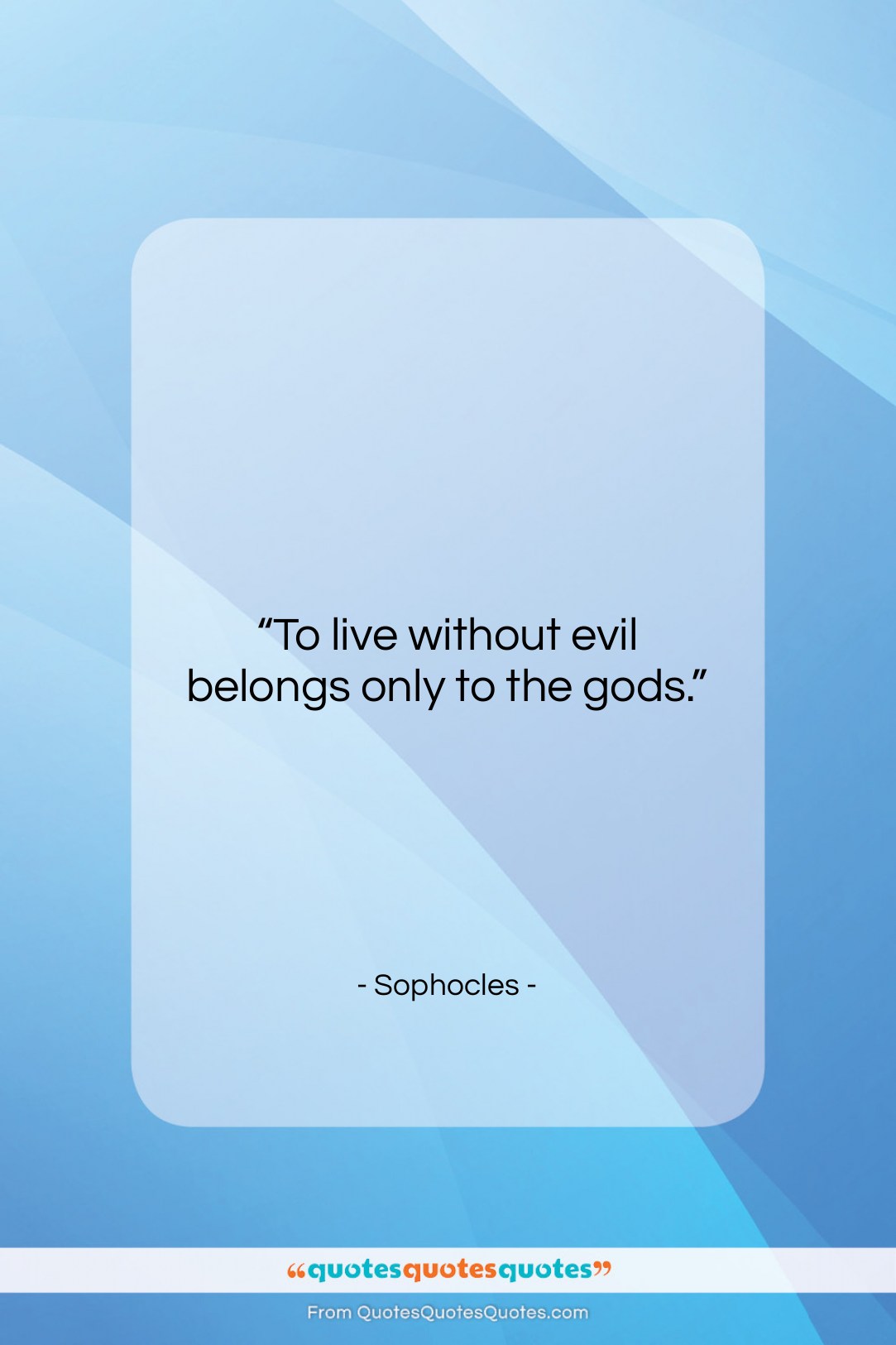 Sophocles quote: “To live without evil belongs only to…”- at QuotesQuotesQuotes.com