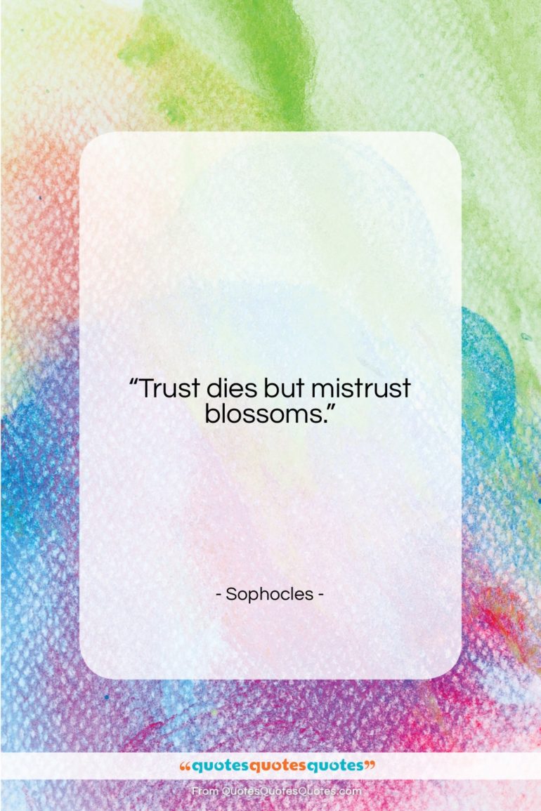 Sophocles quote: “Trust dies but mistrust blossoms….”- at QuotesQuotesQuotes.com