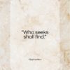 Sophocles quote: “Who seeks shall find…”- at QuotesQuotesQuotes.com