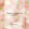 Sophocles quote: “Wisdom outweighs any wealth….”- at QuotesQuotesQuotes.com