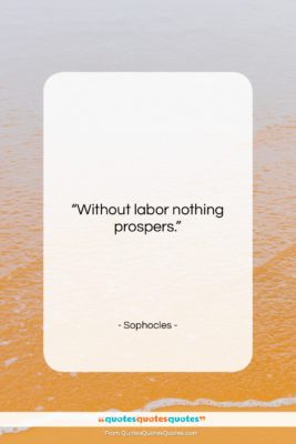 Sophocles quote: “Without labor nothing prospers….”- at QuotesQuotesQuotes.com