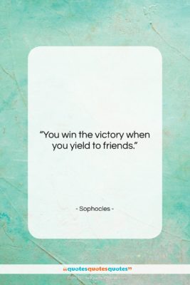 Sophocles quote: “You win the victory when you yield…”- at QuotesQuotesQuotes.com