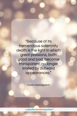 Soren Kierkegaard quote: “Because of its tremendous solemnity death is…”- at QuotesQuotesQuotes.com