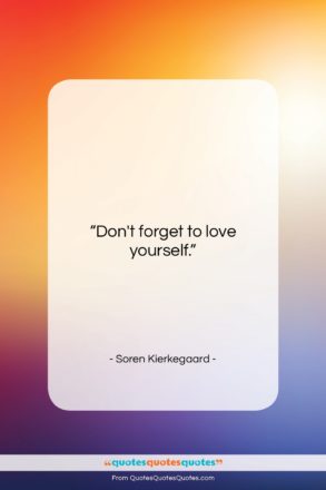 Soren Kierkegaard quote: “Don’t forget to love yourself….”- at QuotesQuotesQuotes.com