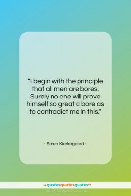 Soren Kierkegaard quote: “I begin with the principle that all…”- at QuotesQuotesQuotes.com