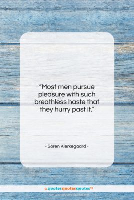 Soren Kierkegaard quote: “Most men pursue pleasure with such breathless…”- at QuotesQuotesQuotes.com
