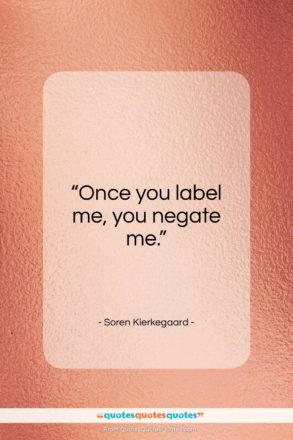 Soren Kierkegaard quote: “Once you label me, you negate me.”- at QuotesQuotesQuotes.com