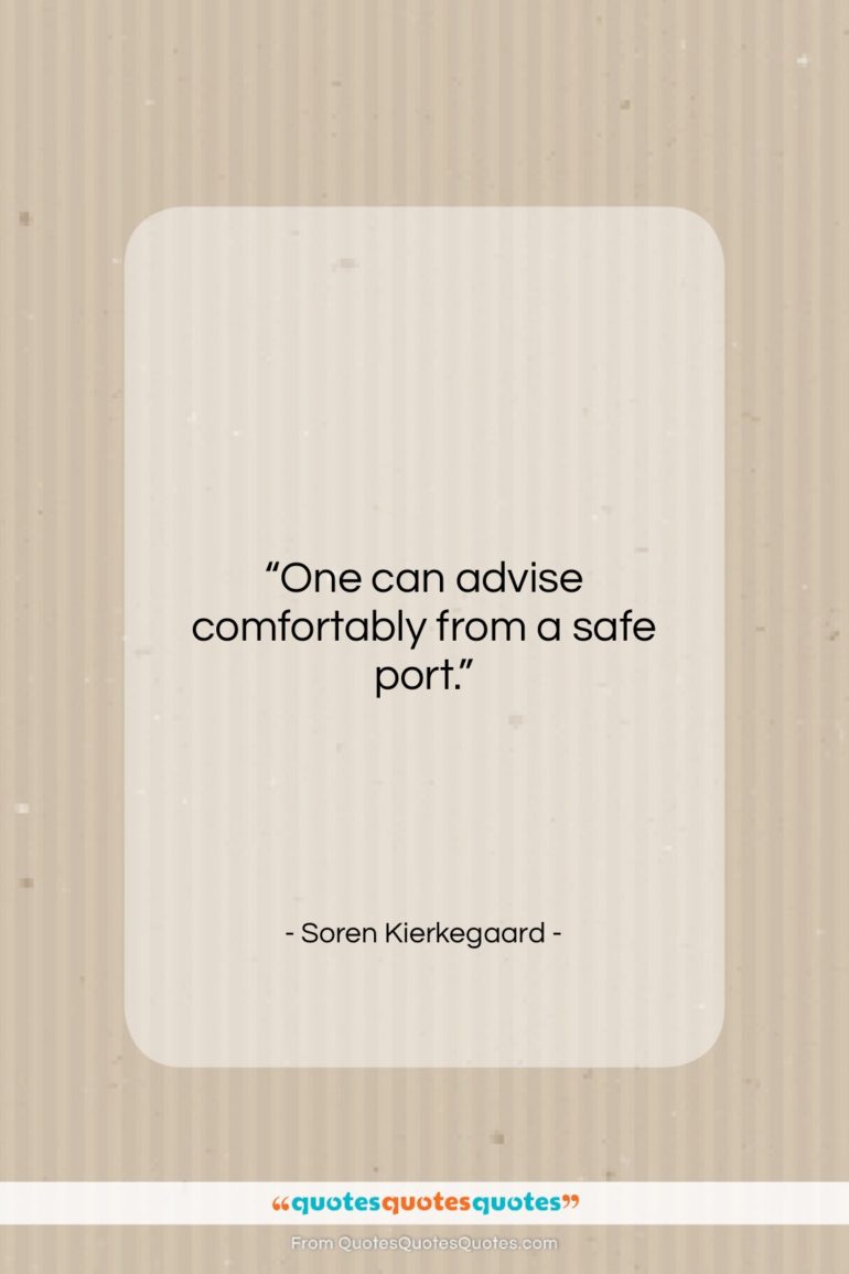 Soren Kierkegaard quote: “One can advise comfortably from a safe…”- at QuotesQuotesQuotes.com