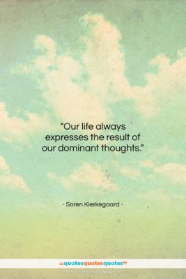 Soren Kierkegaard quote: “Our life always expresses the result of…”- at QuotesQuotesQuotes.com