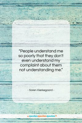 Soren Kierkegaard quote: “People understand me so poorly that they…”- at QuotesQuotesQuotes.com