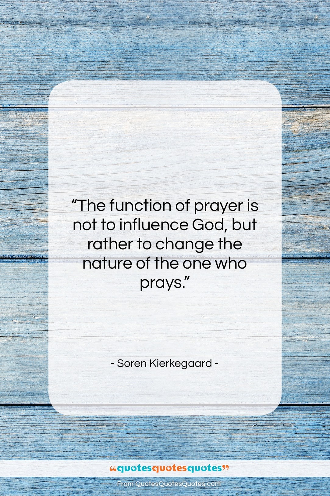 Soren Kierkegaard quote: “The function of prayer is not to…”- at QuotesQuotesQuotes.com
