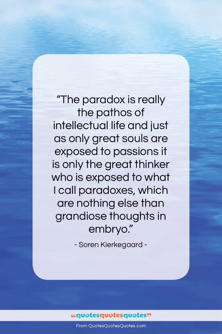 Soren Kierkegaard quote: “The paradox is really the pathos of…”- at QuotesQuotesQuotes.com